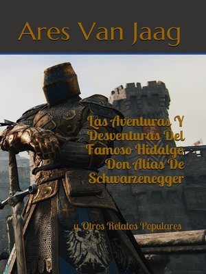 cover image of Las Aventuras Y Desventuras Del Famoso Hidalgo Don Alías De Schwarzenegger